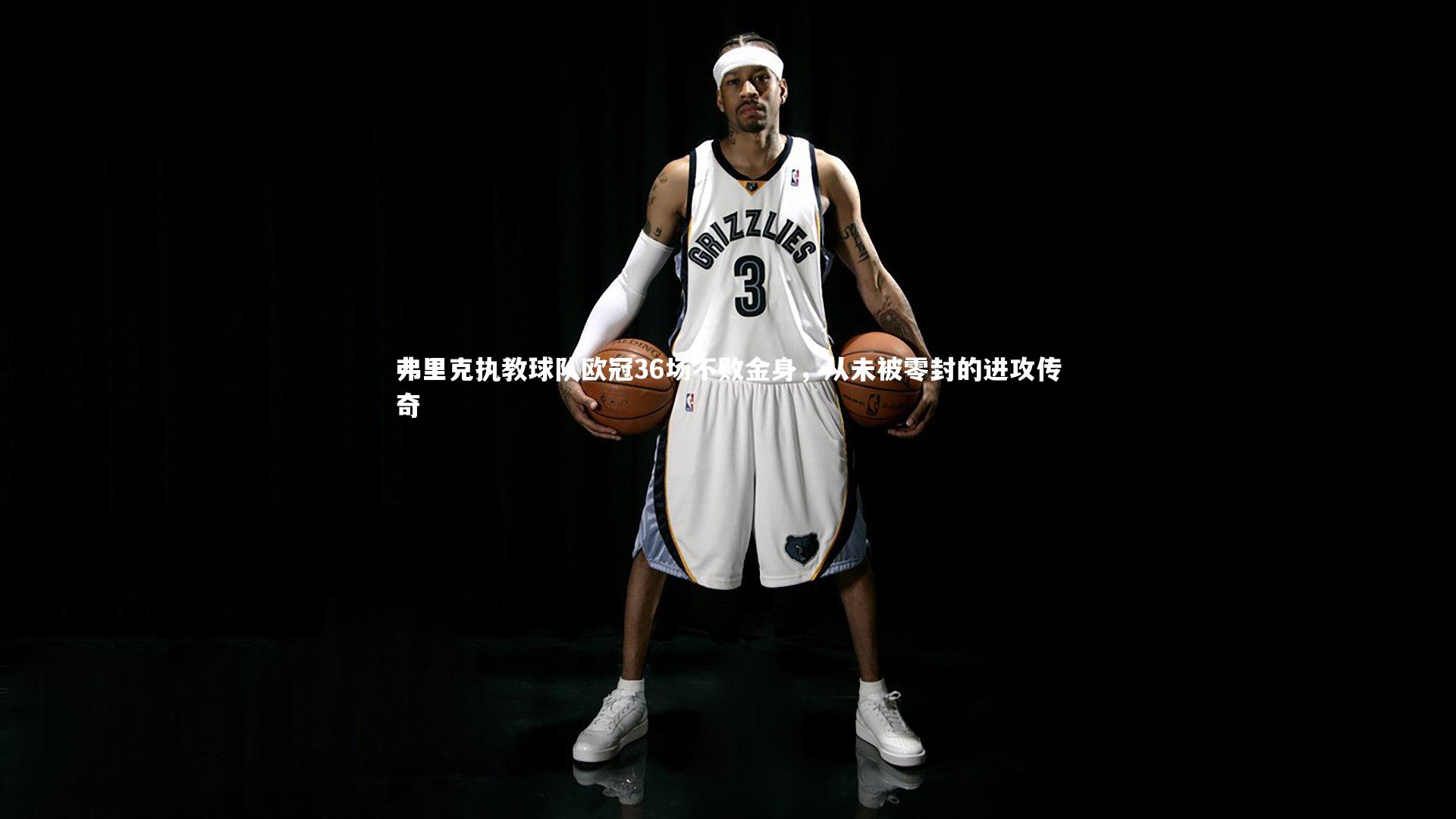 弗里克执教球队欧冠36场不败金身，从未被零封的进攻传奇